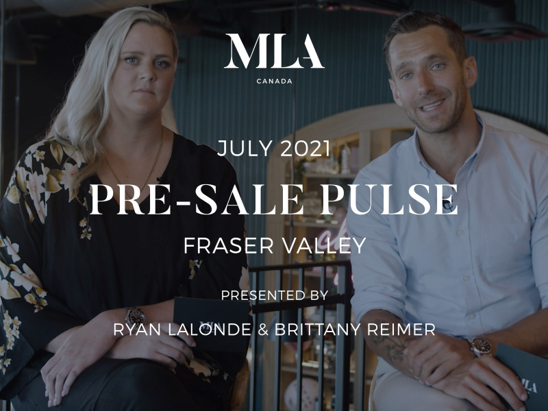 FRASER VALLEY JULY 2021 PRE-SALE REAL ESTATE INSIGHTS